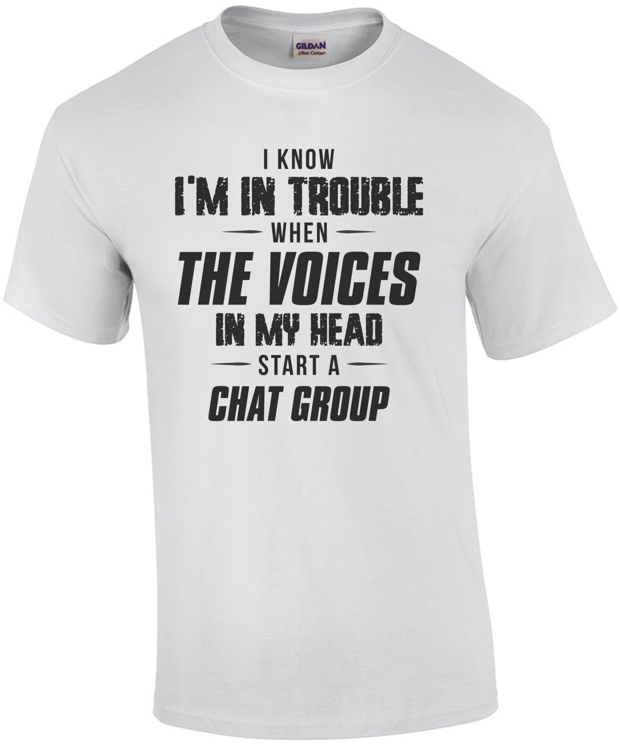 I know I'm in trouble when the voices in my head start a chat group - funny t-shirt