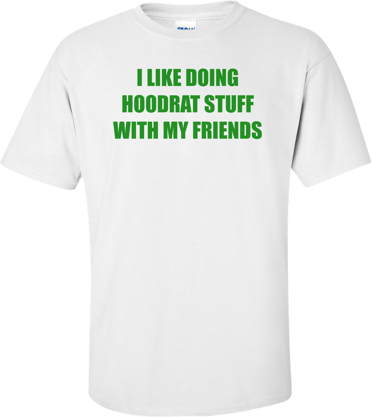 I LIKE DOING HOODRAT STUFF WITH MY FRIENDS Shirt