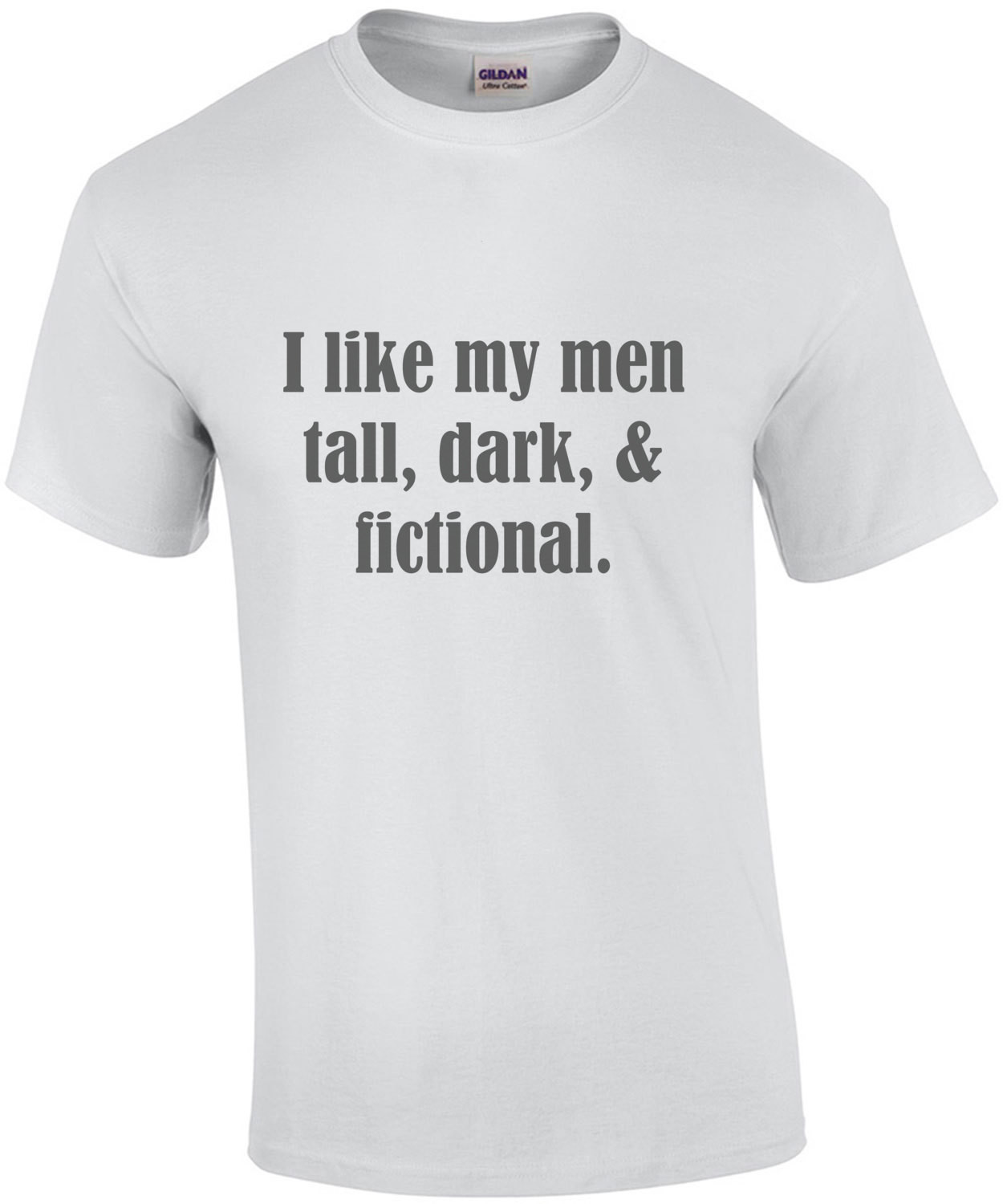 I like my men tall, dark, & fictional. Funny Ladies T-Shirt