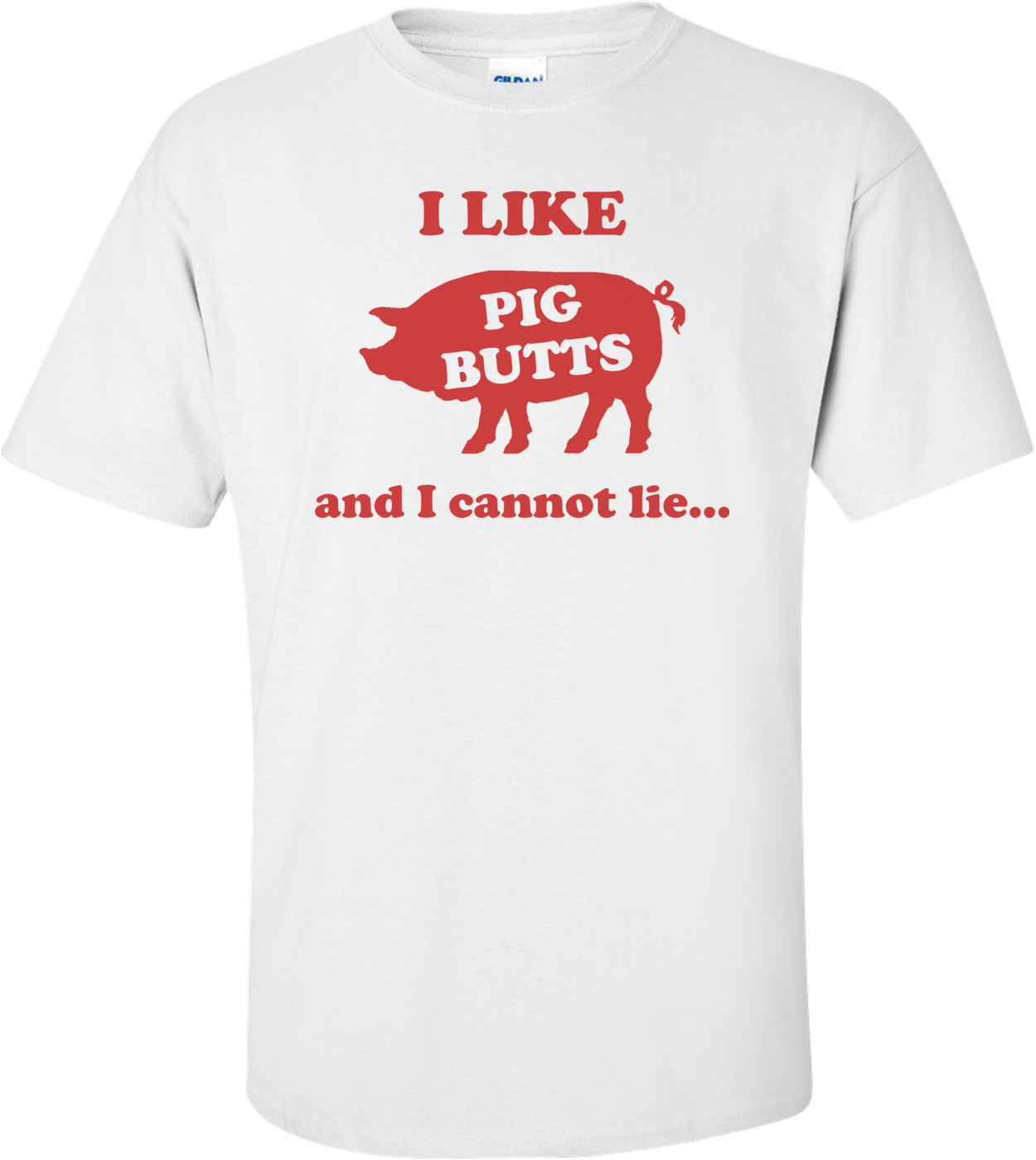 I Like Pig Butts And I Cannot Lie Shirt