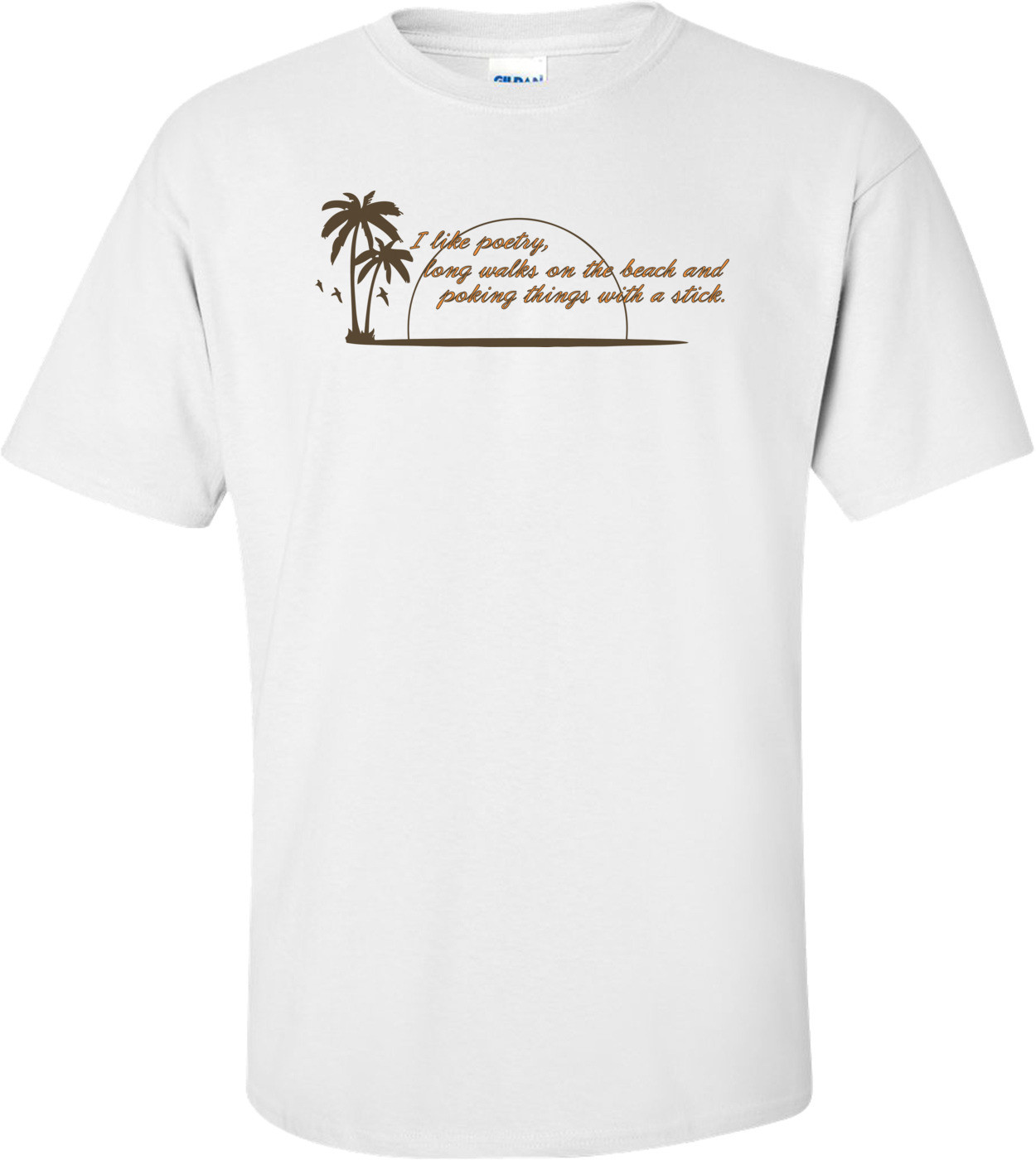 I Like Poetry, Long Walks On The Beach And Poking Things With A Stick Funny T-shirt