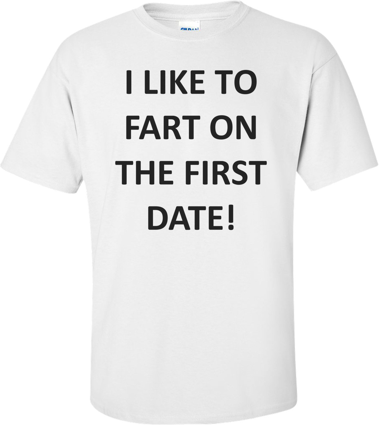 I LIKE TO FART ON THE FIRST DATE! Shirt