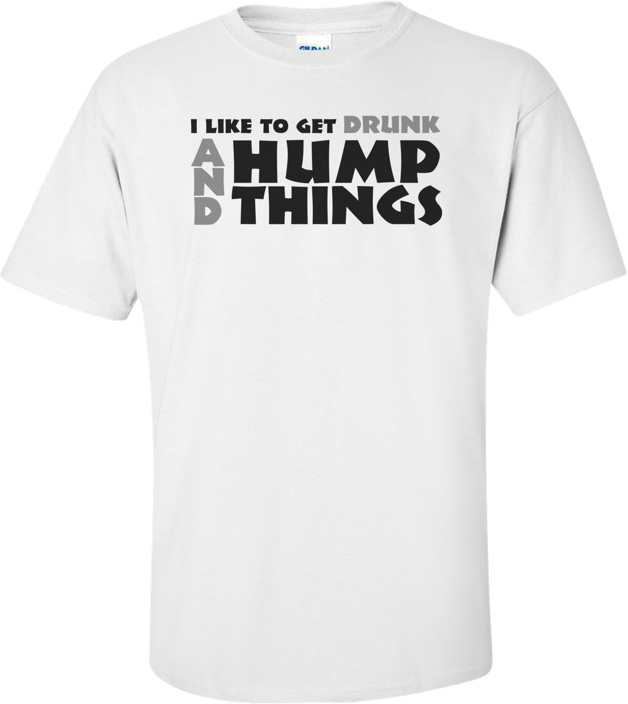 I Like To Get Drunk And Hump Things T-shirt