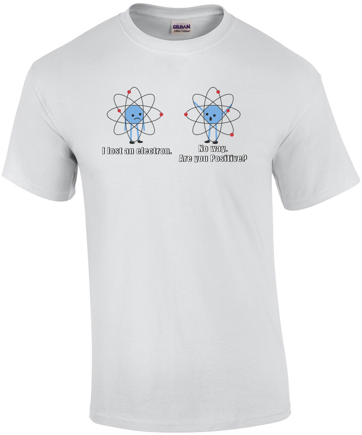I lost an electron. No way. Are you positive. Funny T-Shirt