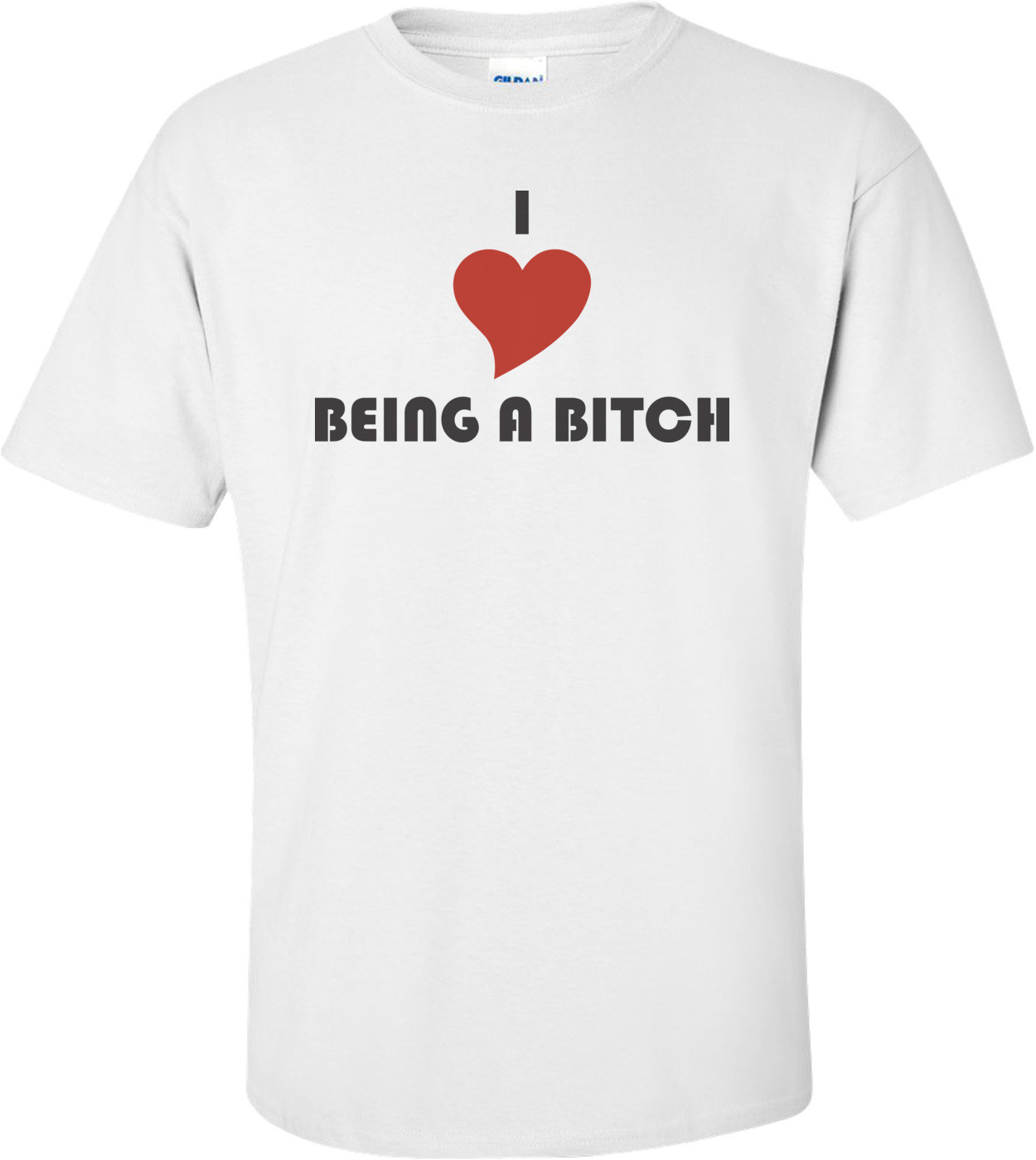 I Love Being A Bitch T-shirt