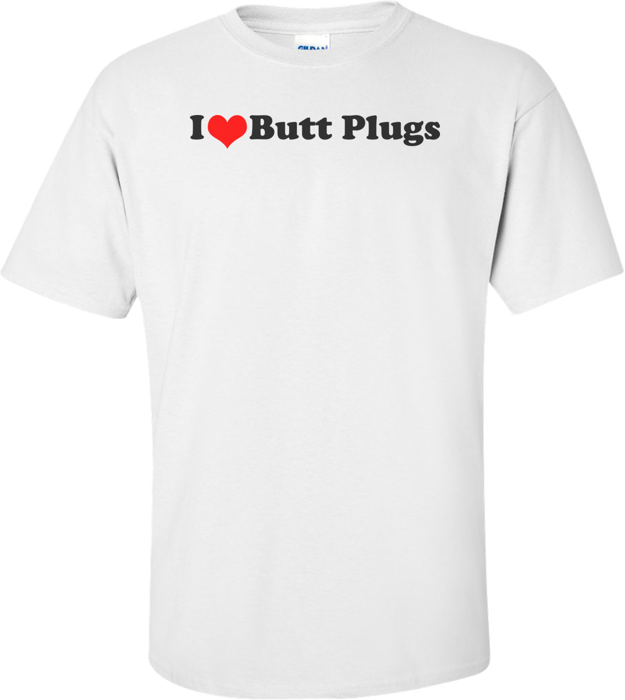 I Love Butt Plugs - Funny T-shirt