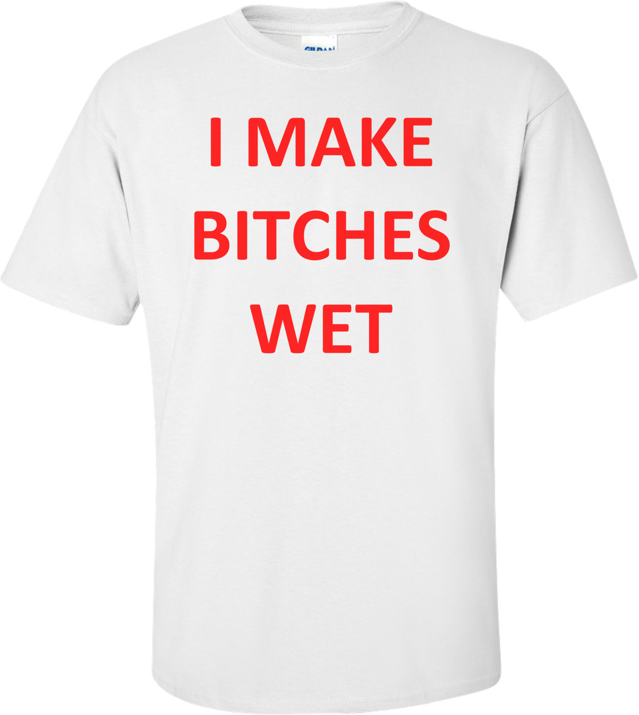 I MAKE BITCHES WET Shirt