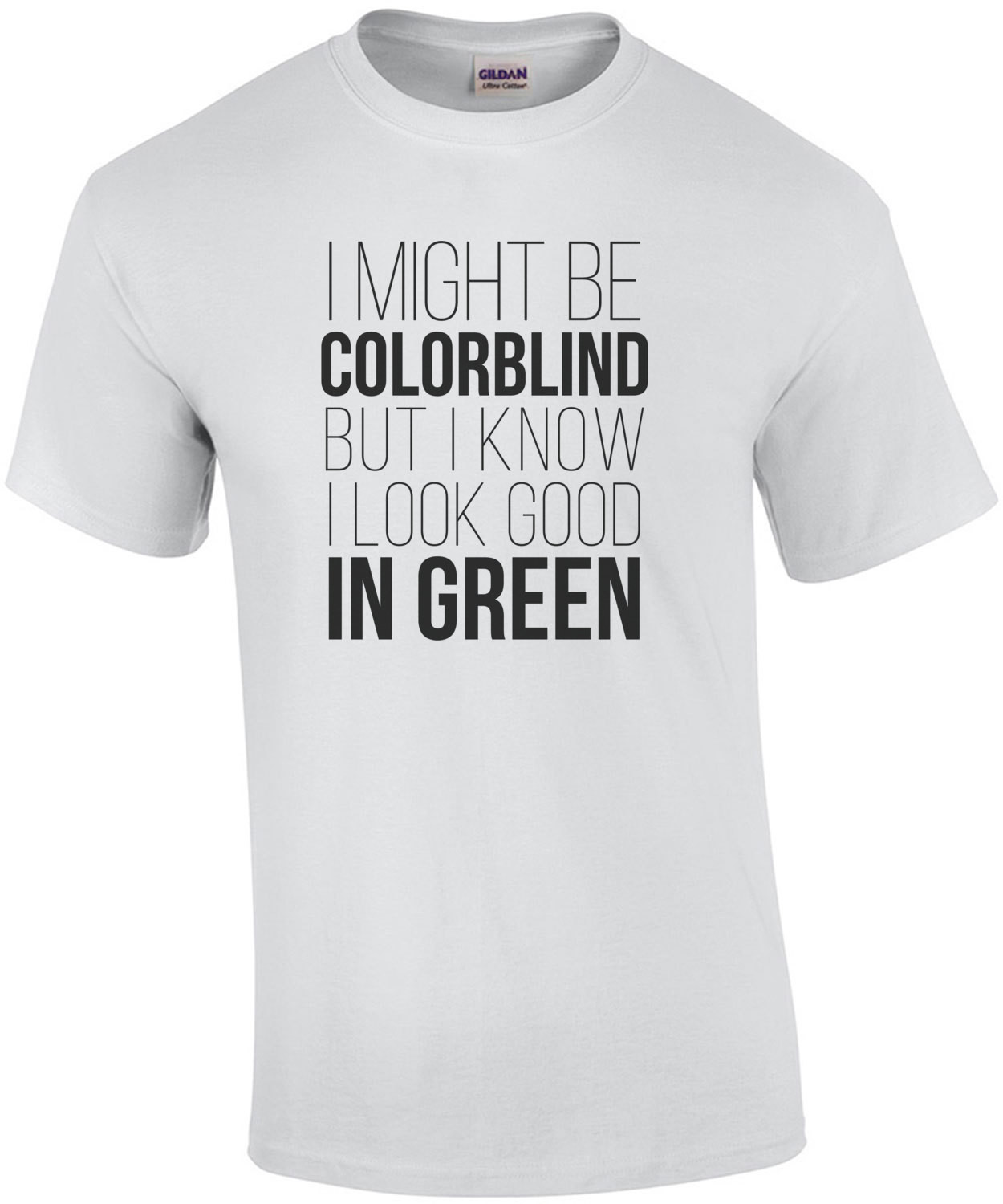I might be colorblind but I know I look good in green - funny t-shirt