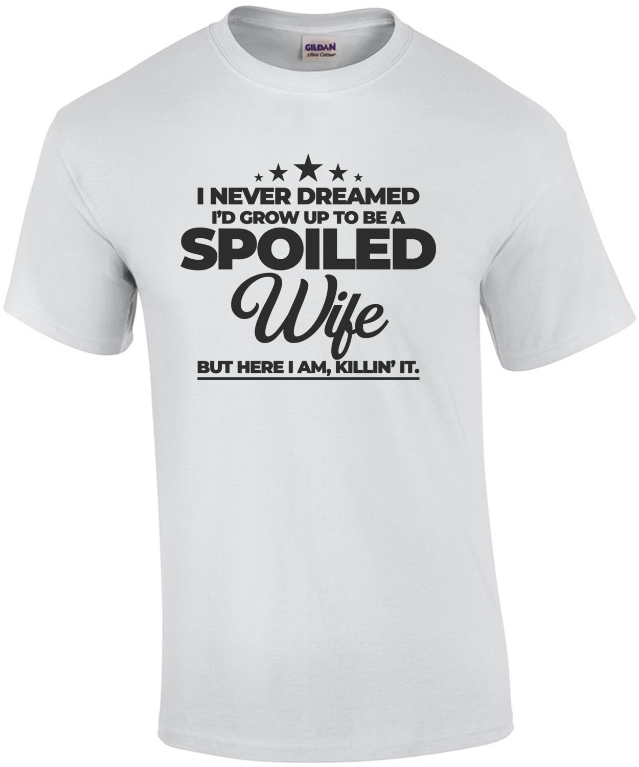 I never dreamed I'd grow up to be a spoiled wife but here I am, killin' it. Funny wife T-Shirt