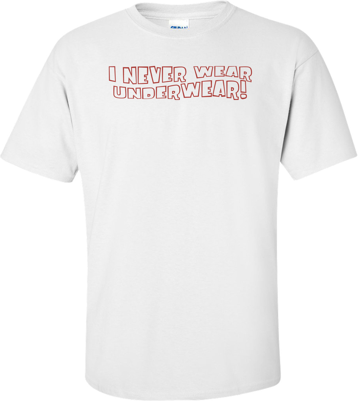 I Never Wear Underwear T-shirt