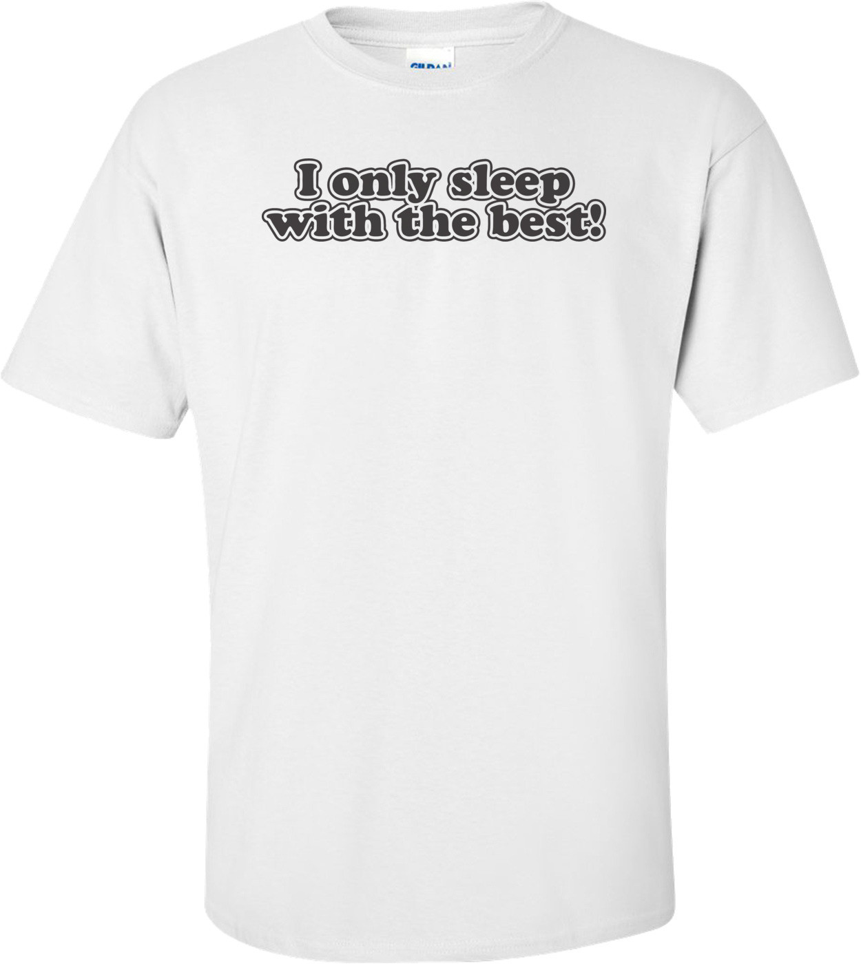 I Only Sleep With The Best T-shirt