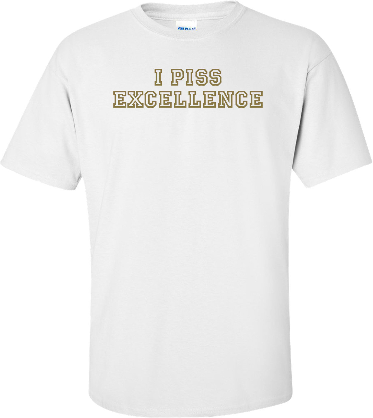 I Piss Excellence T-shirt