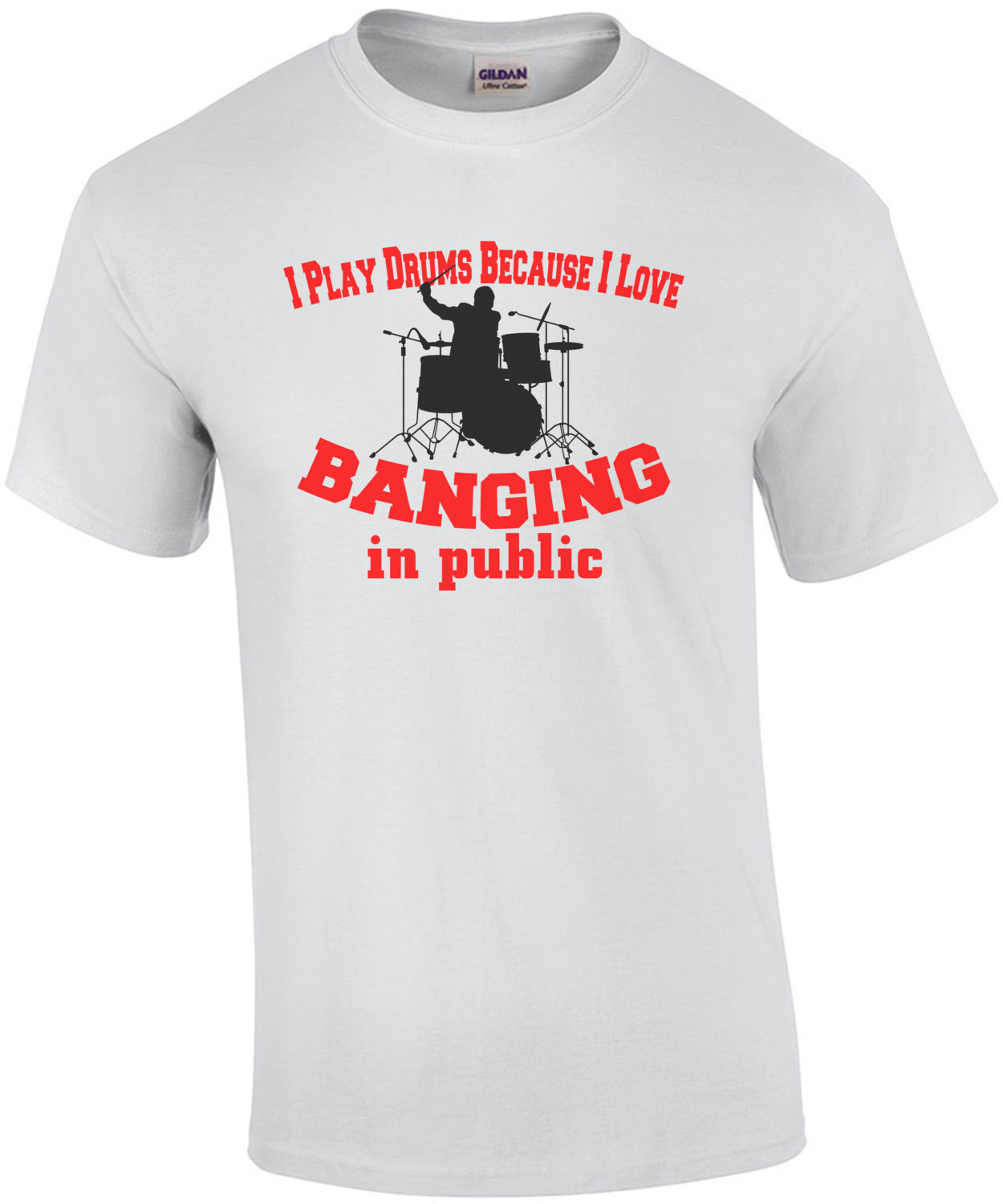 I Play Drums Because I Love Banging In Public T-Shirt