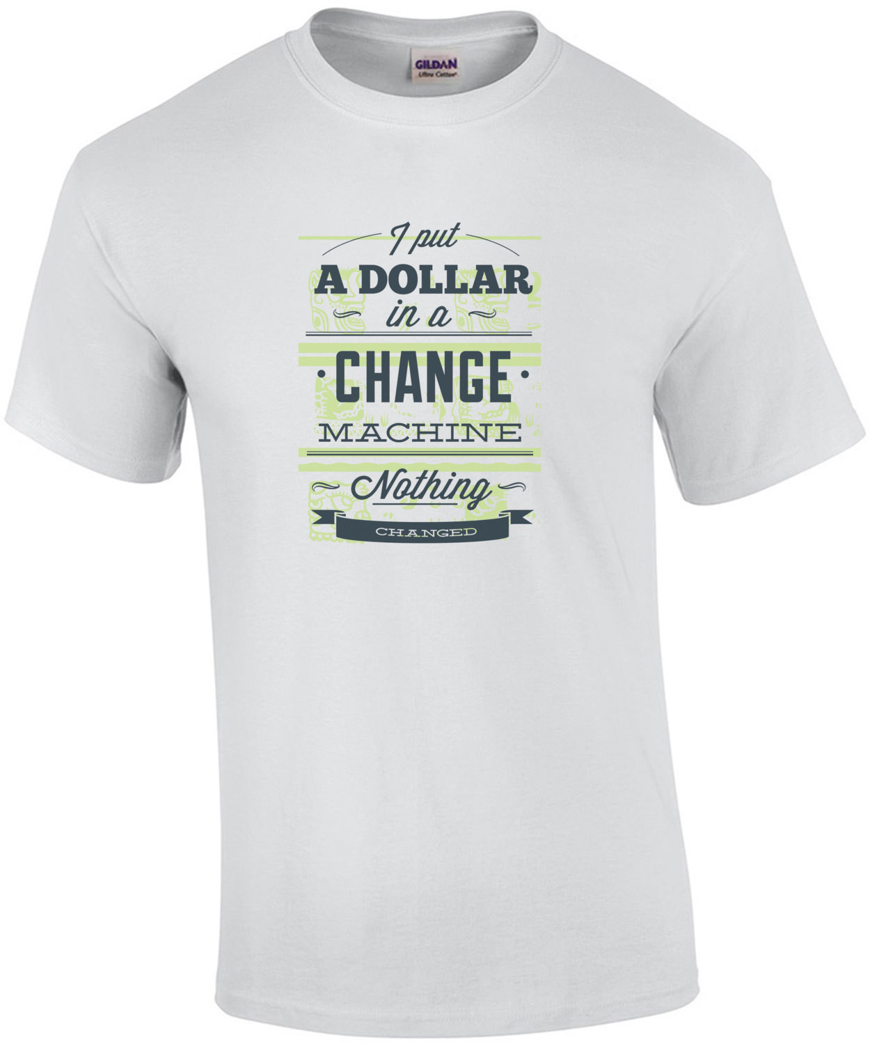 I Put A Dollar In A Change Machine Nothing Changed T-Shirt
