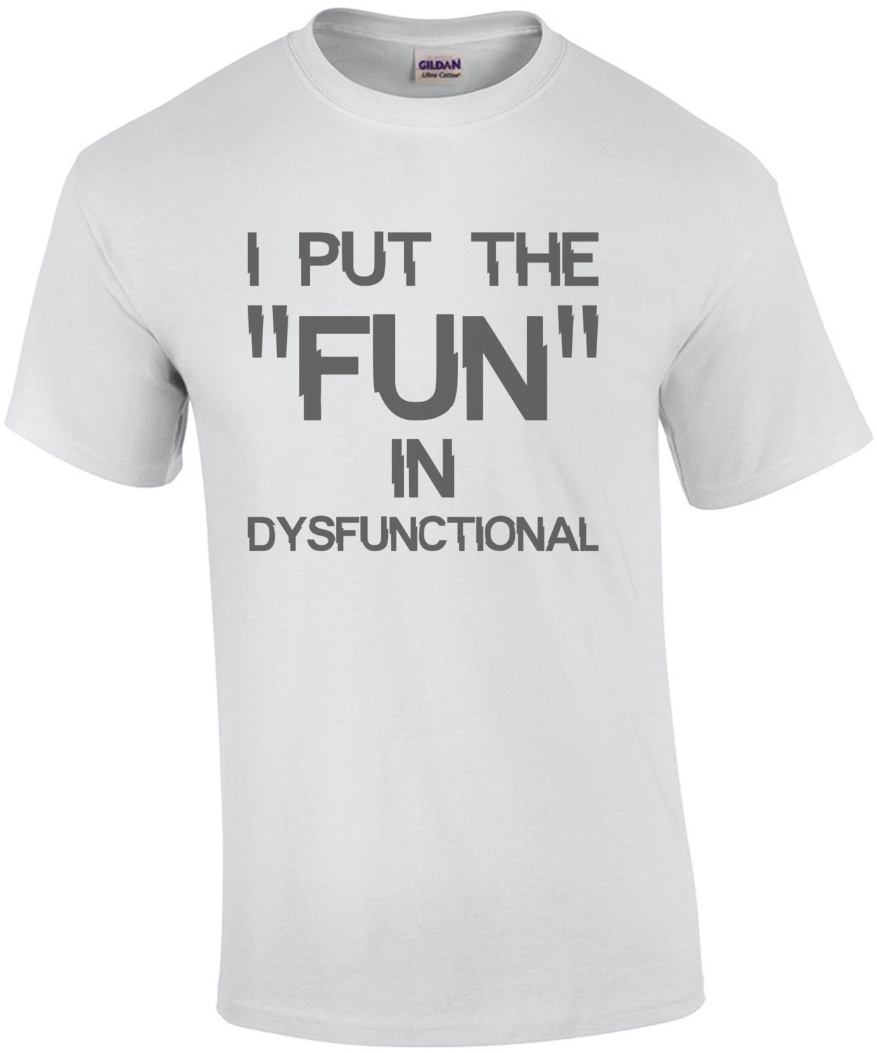 I put the "fun" in dysfunctional - funny t-shirt