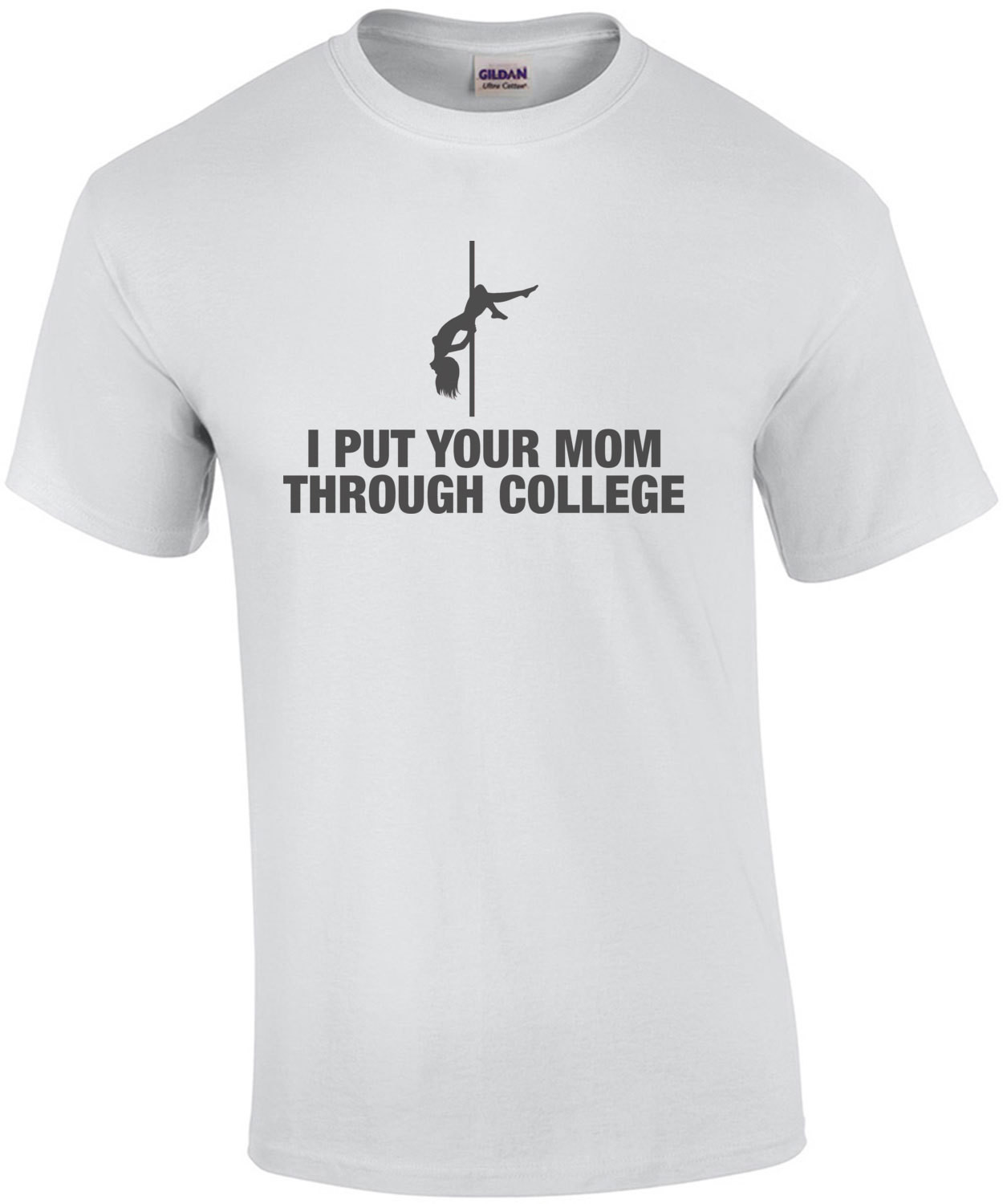 I Put Your Mom Through College Shirt