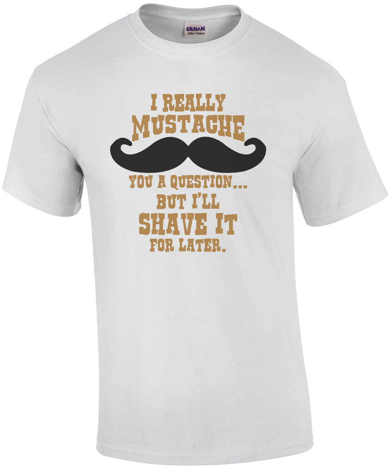 I Really Mustache You A Question But Ill Shave It For Later T-Shirt