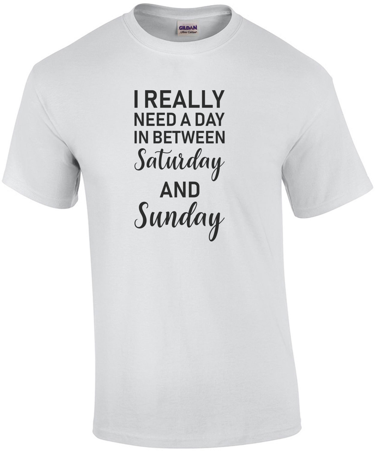 I really need a day in between saturday and sunday - sarcastic t-shirt