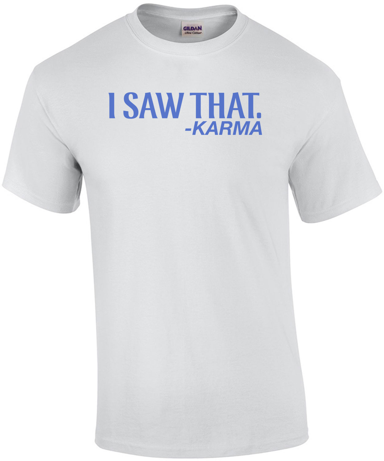 I Saw That -Karma T-Shirt