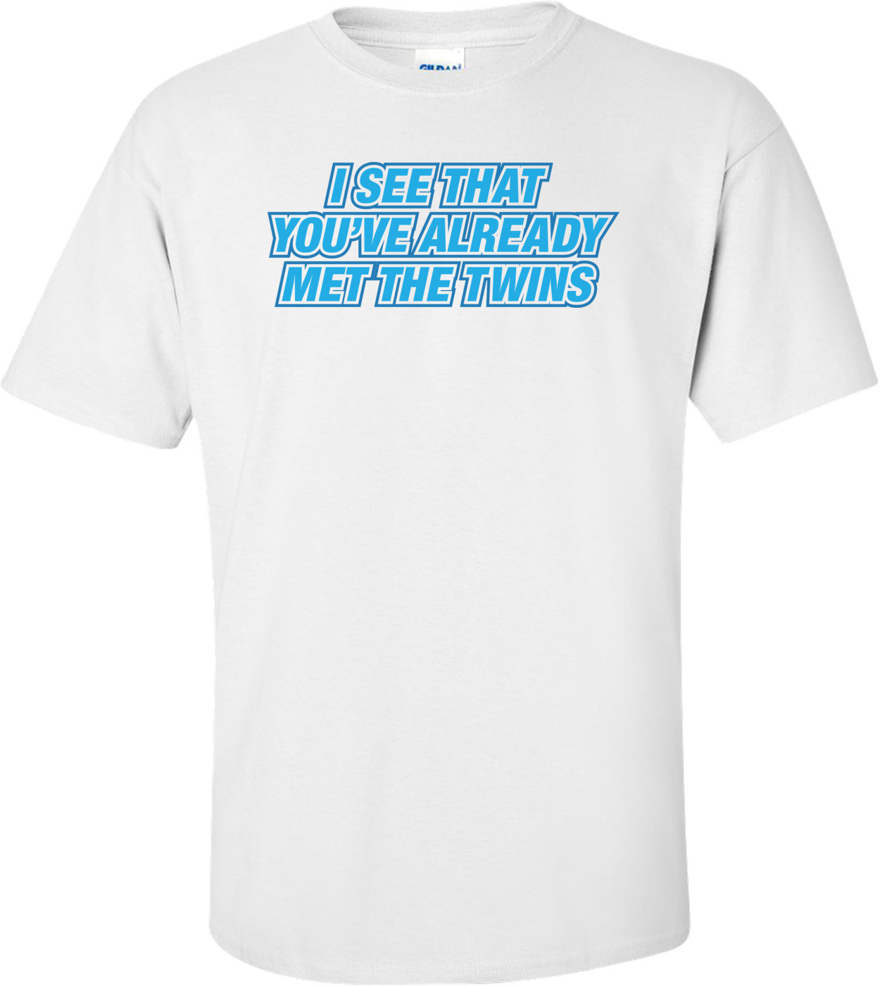 I See That You've Already Met The Twins T-shirt