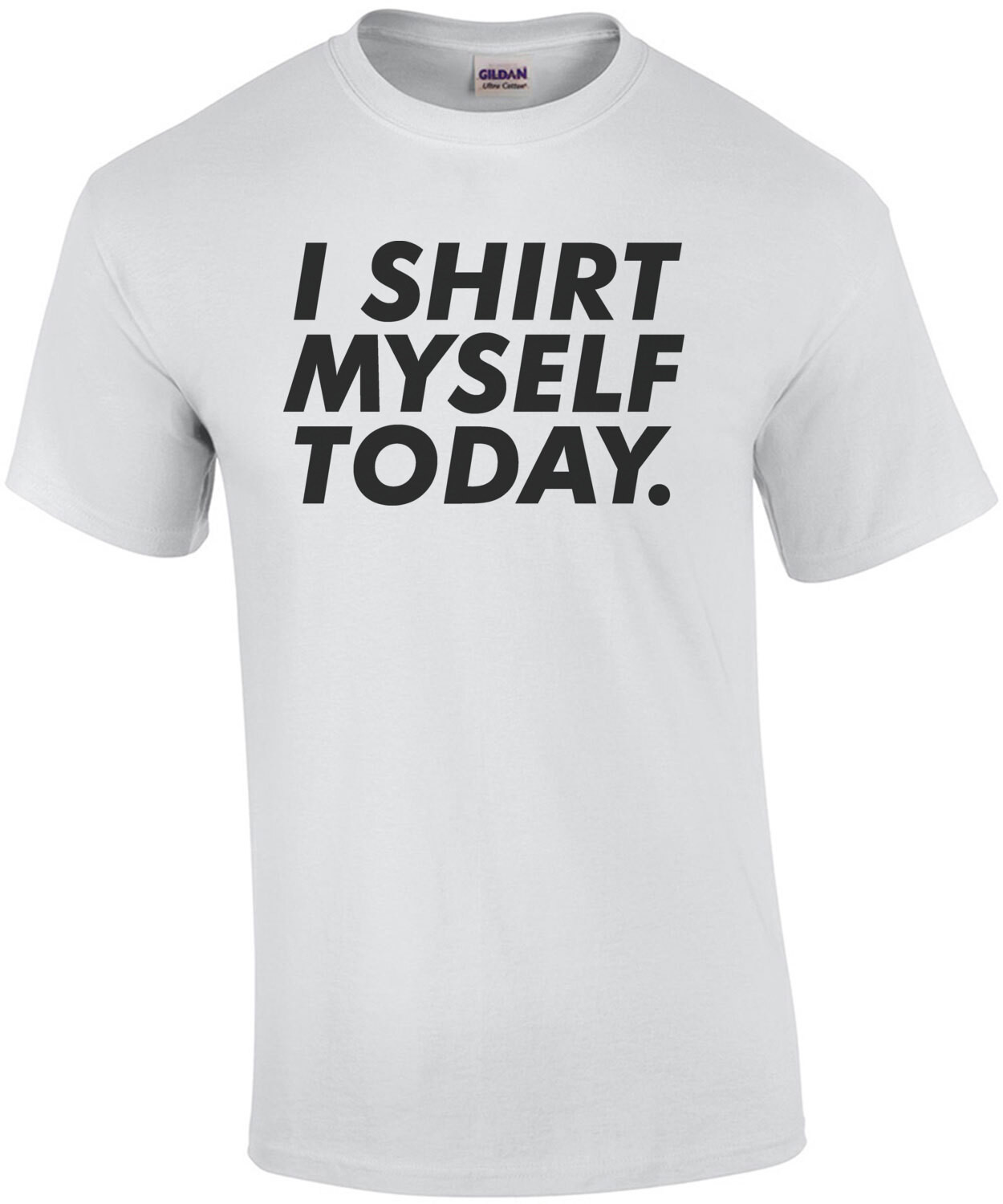 I shirt myself today. funny t-shirt