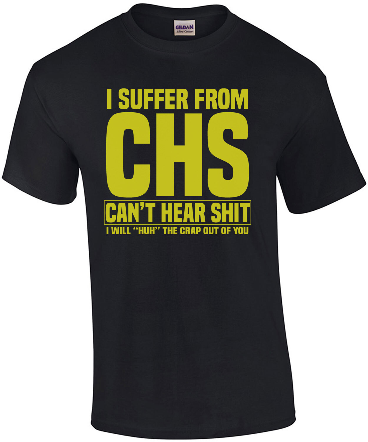 I suffer from CHS - Can't Hear Shit - I will huh the crap out of you - funny old people t-shirt