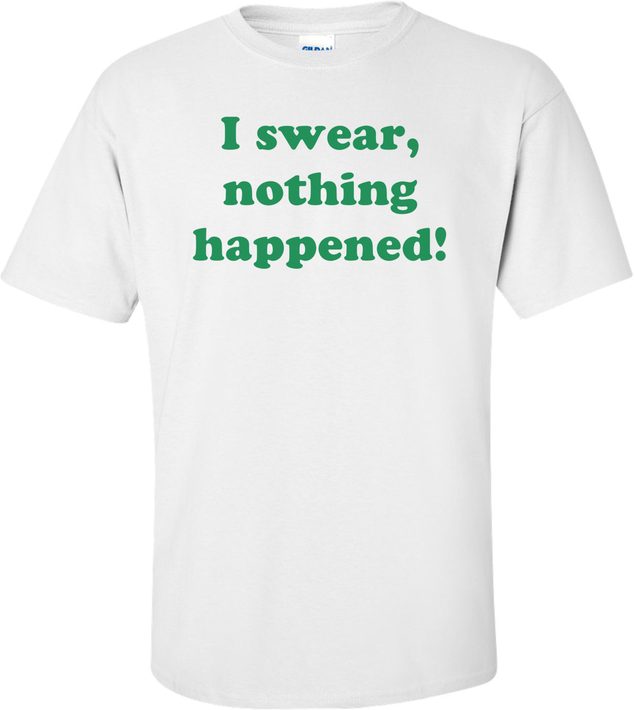 I swear, nothing happened! Shirt