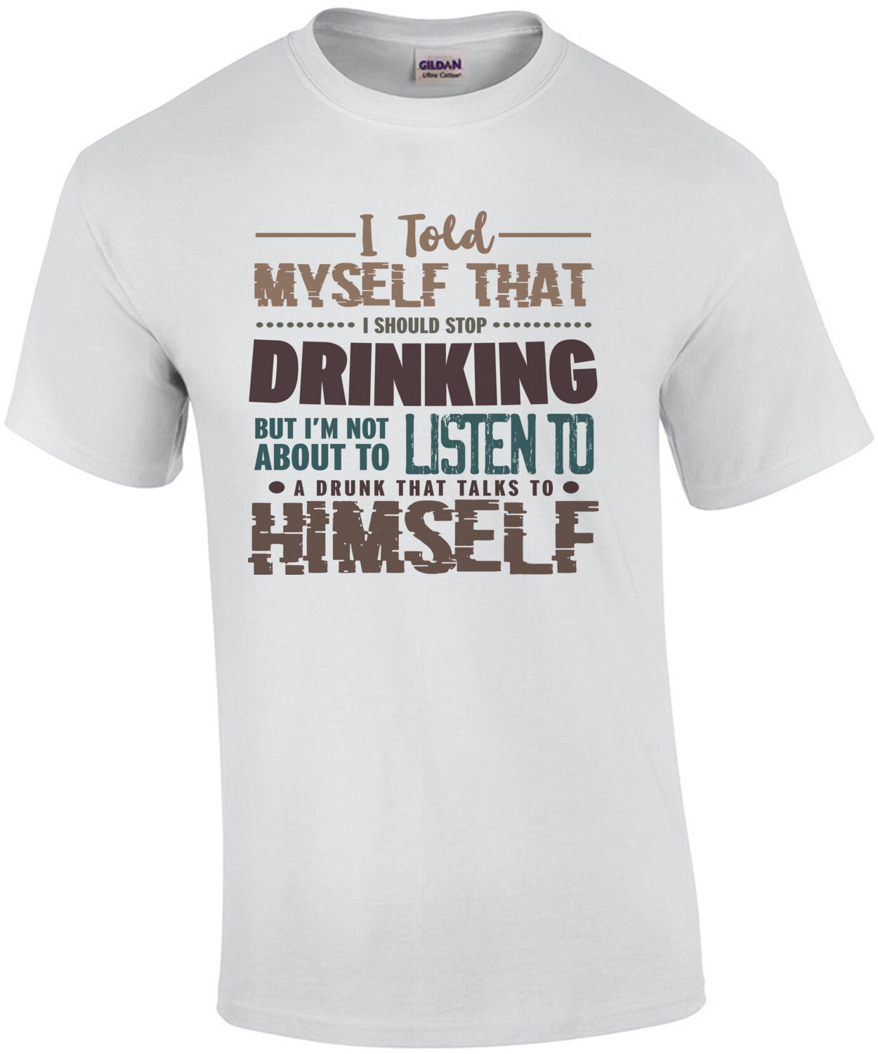 I told myself that I should stop drinking but I'm not about to listen to a drunk that talks to himself - funny drinking t-shirt