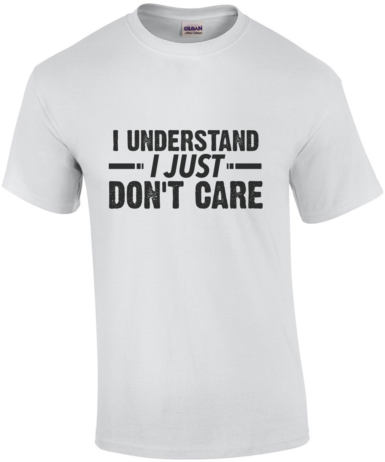 I understand - I just - Don't care - sarcastic t-shirt