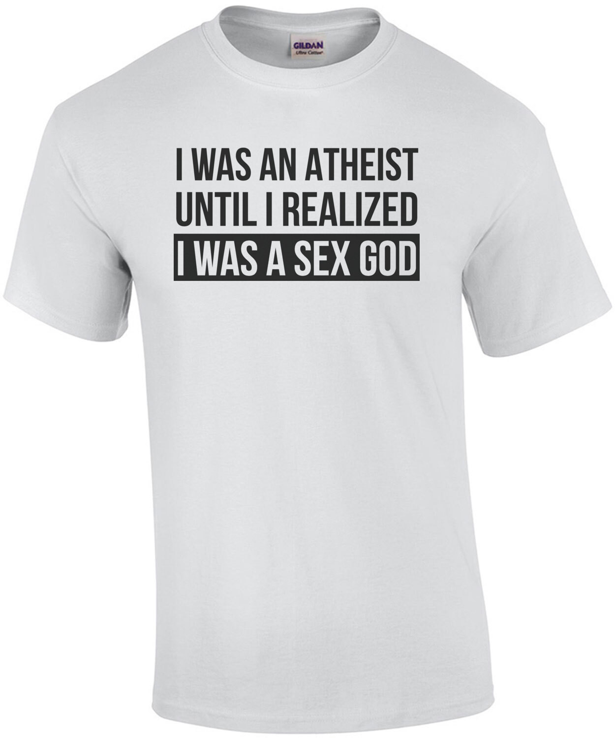 I was an atheist until I realized I was a sex god - funny t-shirt