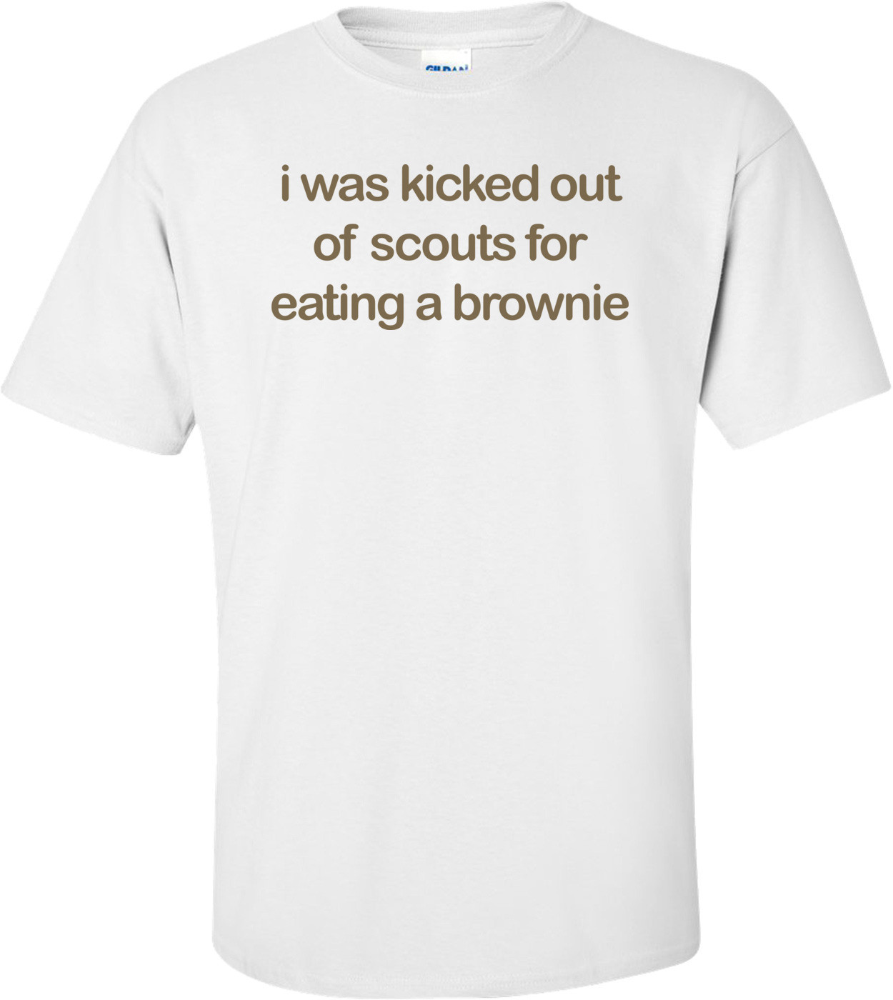 I Was Kicked Out Of Scouts For Eating A Brownie T-shirt