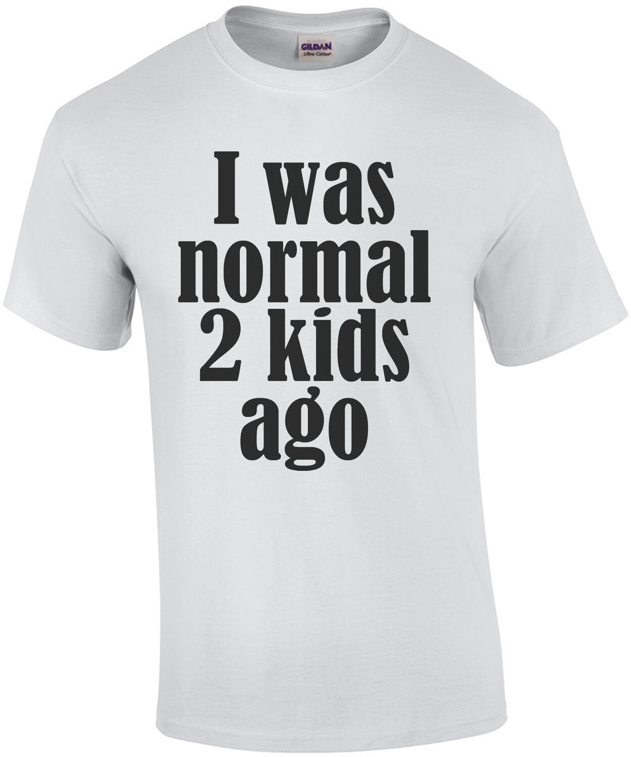 I was normal 2 kids ago - funny parent t-shirt