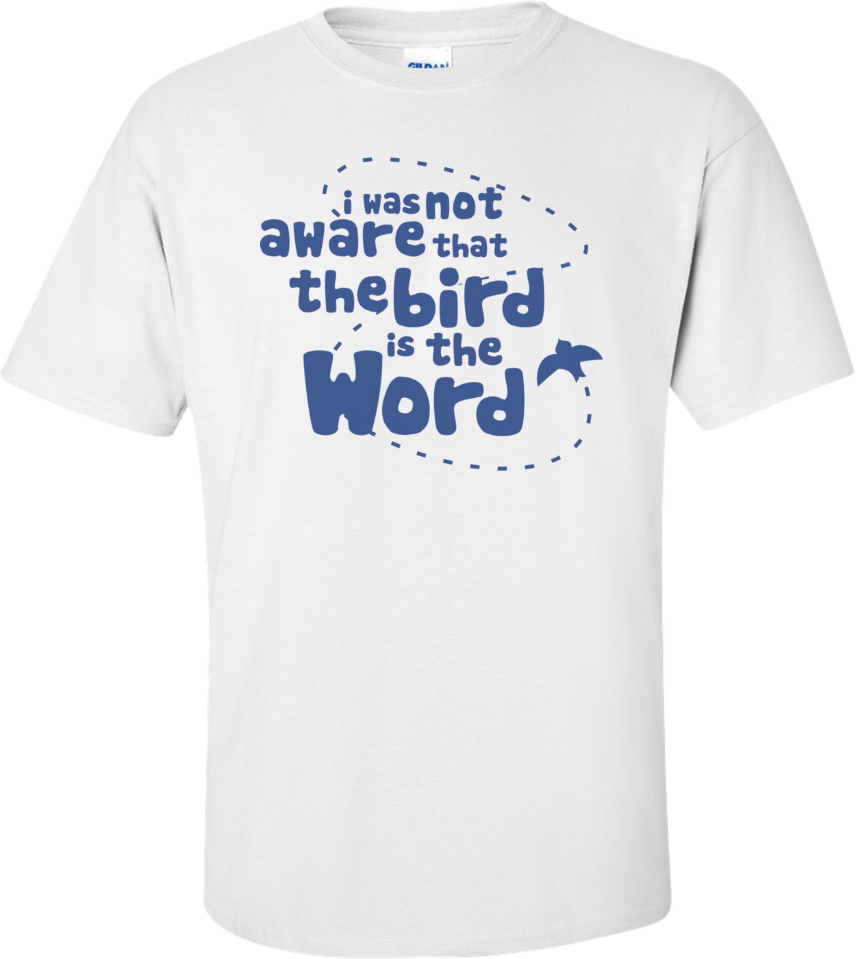 I Was Not Aware That The Bird Is The Word Funny Shirt