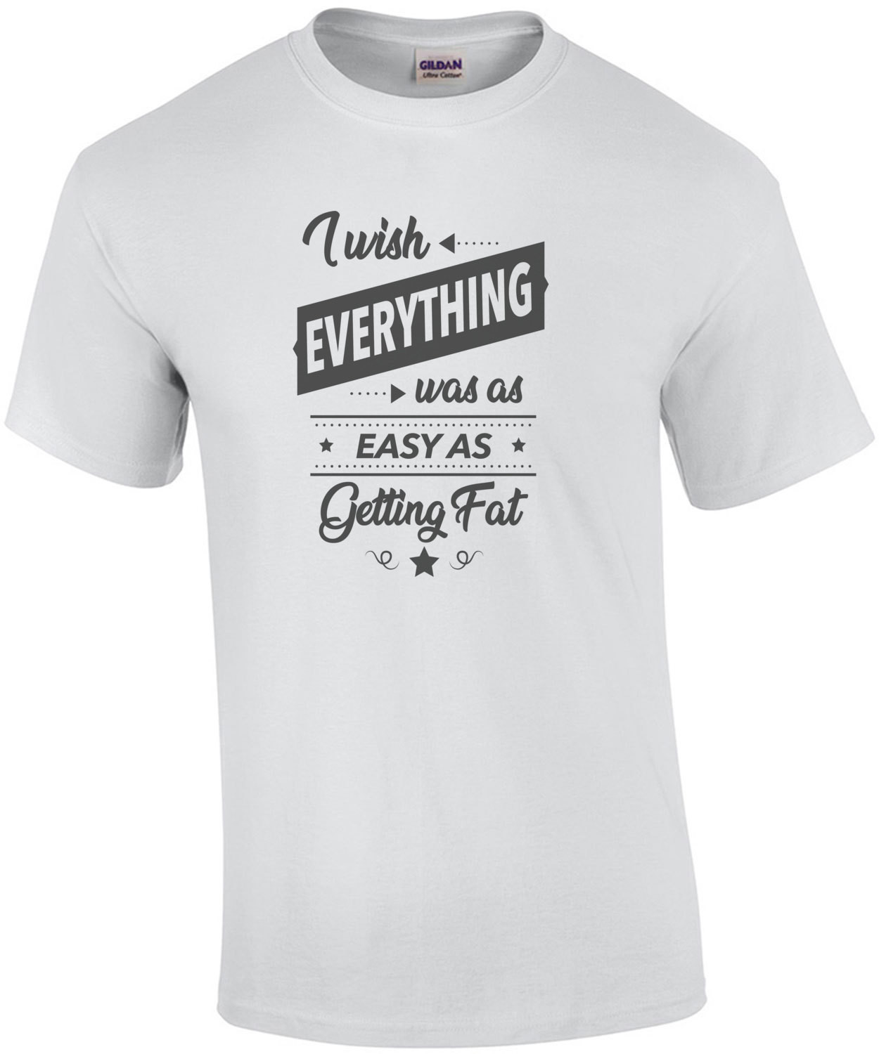 I wish everything was as easy as getting fat - fat guy t-shirt