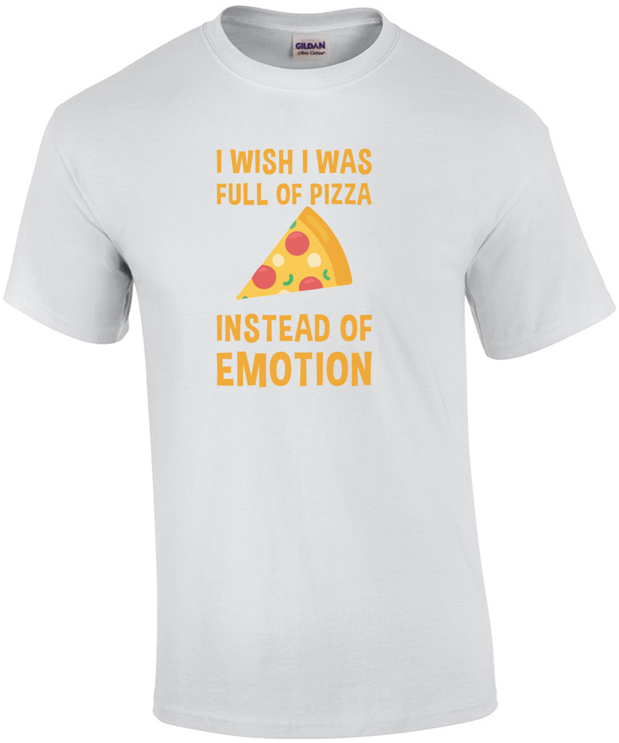 I wish I was full of pizza instead of emotion - funny pizza t-shirt