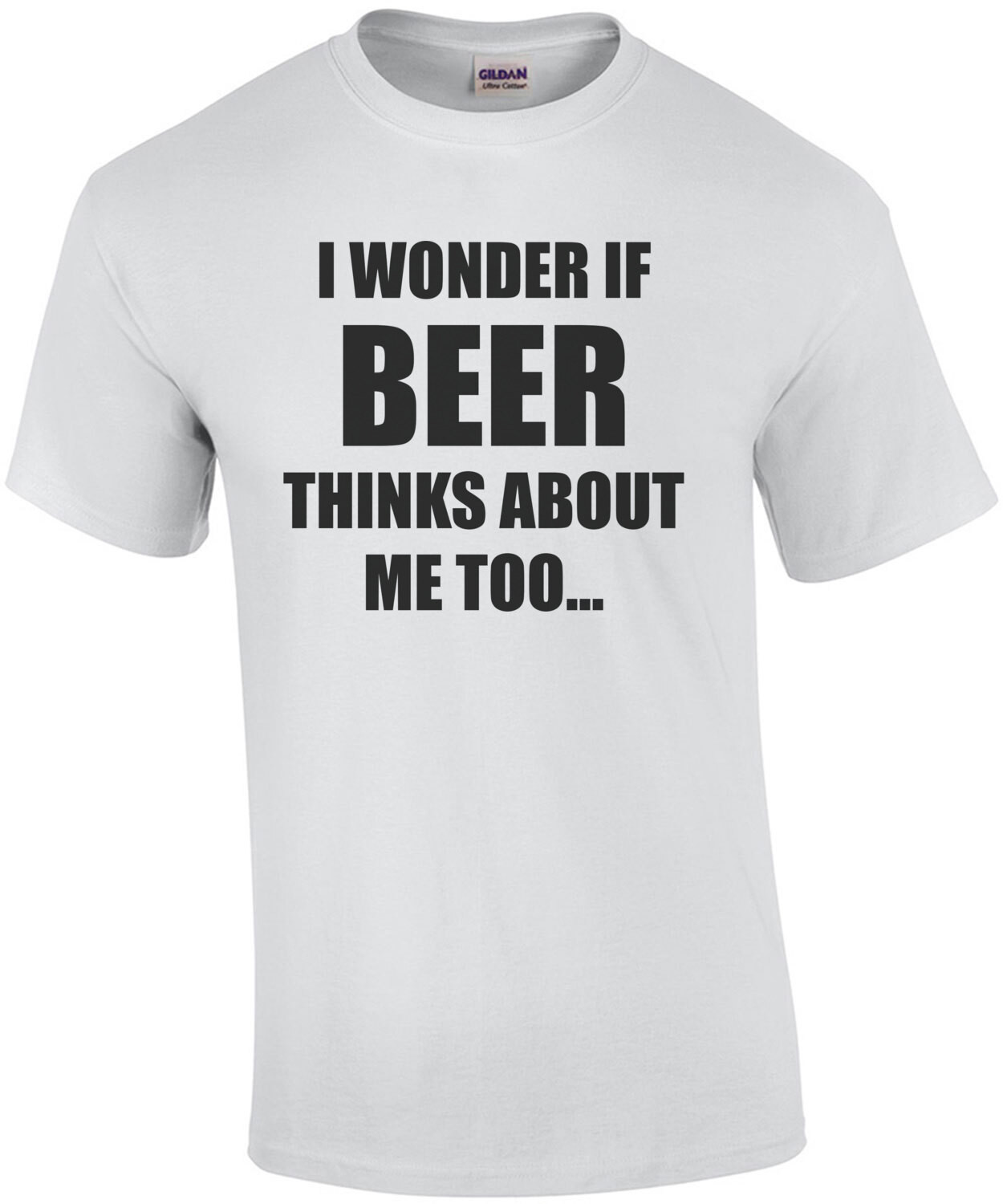 I WONDER IF BEER THINKS ABOUT ME TOO... funny beer t-shirt