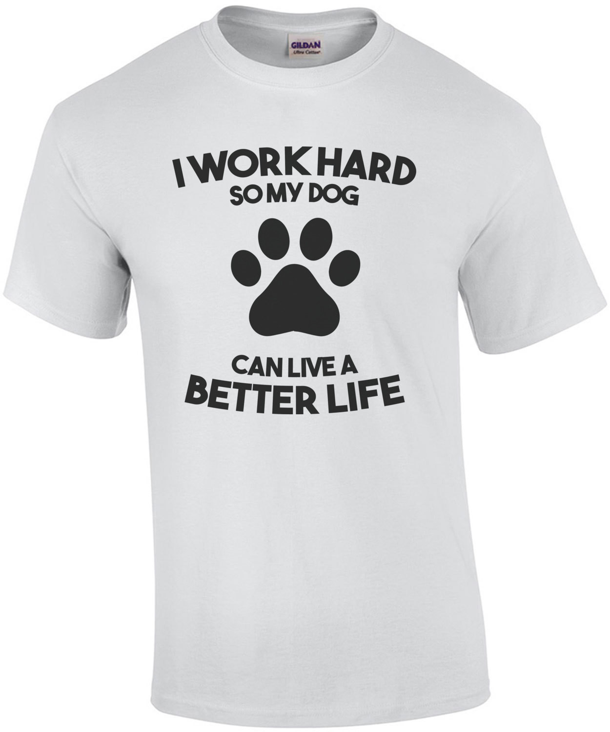 I work hard so my dog can live a better life - dog t-shirt
