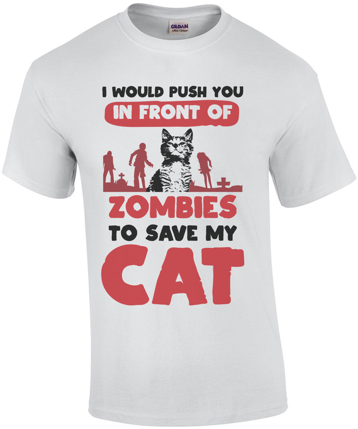 I would push you in front of zombies to save my cat - funny cat t-shirt