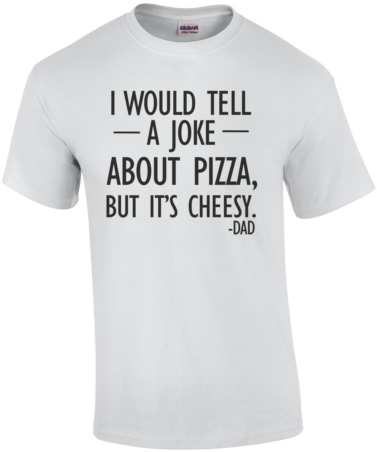 I would tell a joke about pizza, but it's cheesy. - Dad. Funny corny dad father t-shirt