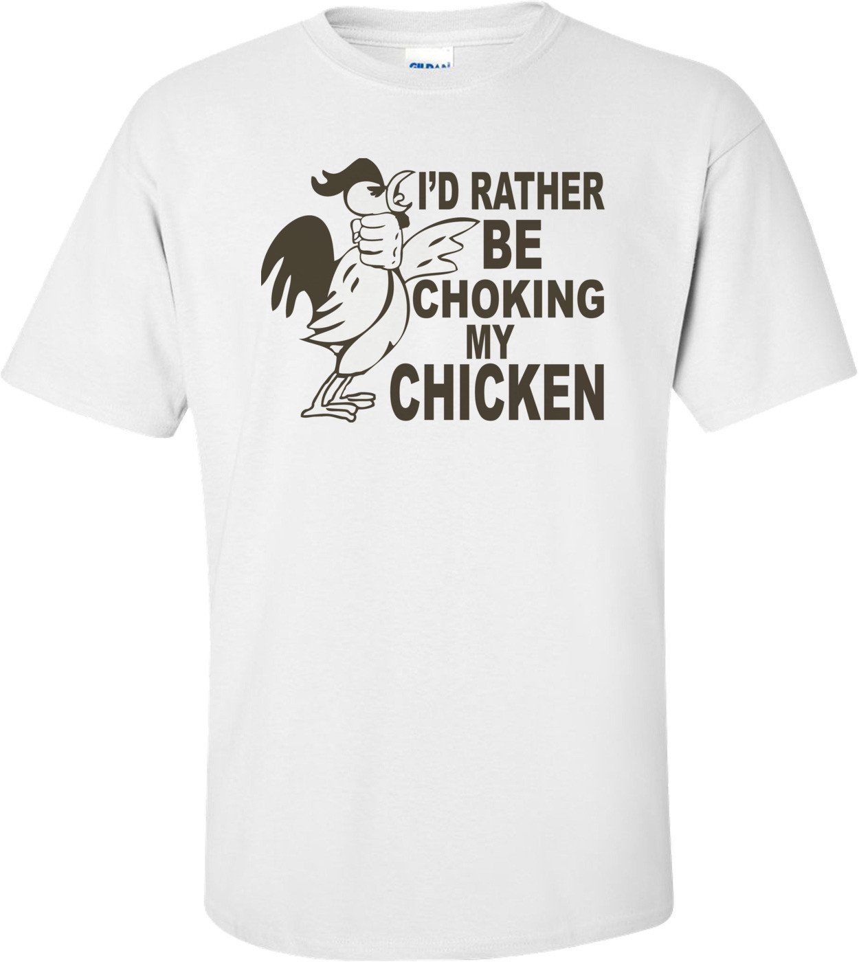 I'd Rather Be Choking My Chicken T-shirt