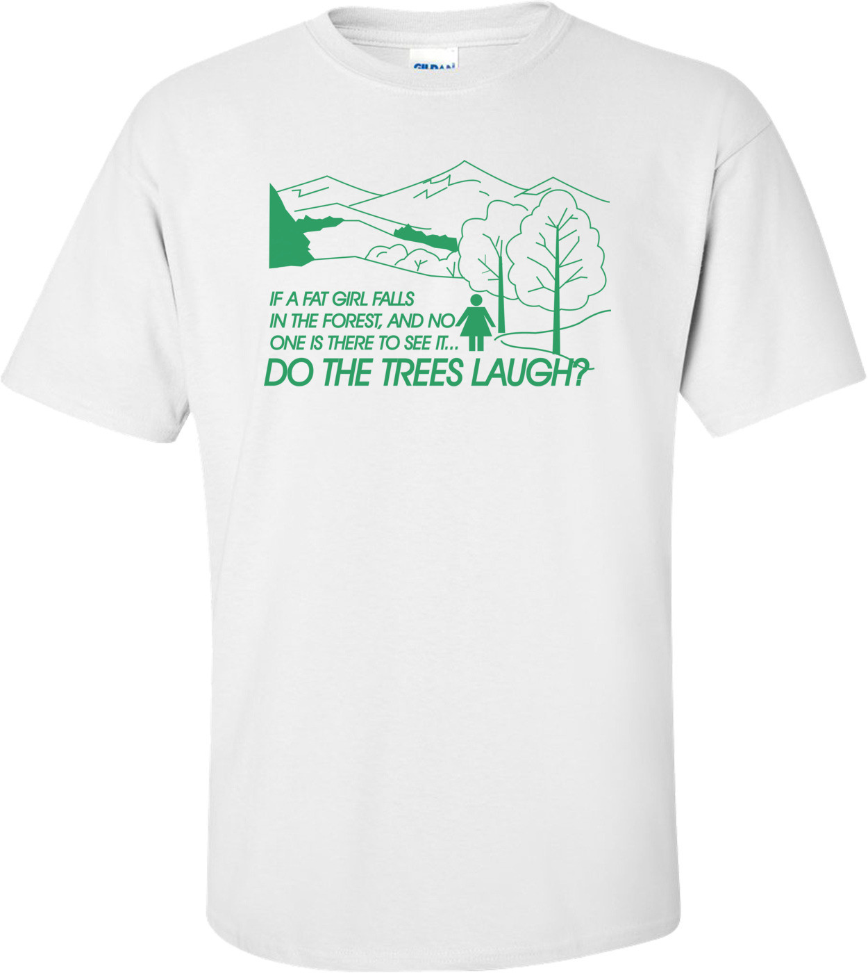 If A Fat Girl Falls In The Forest, And No One Is There To See It...do The Trees Laugh T-shirt