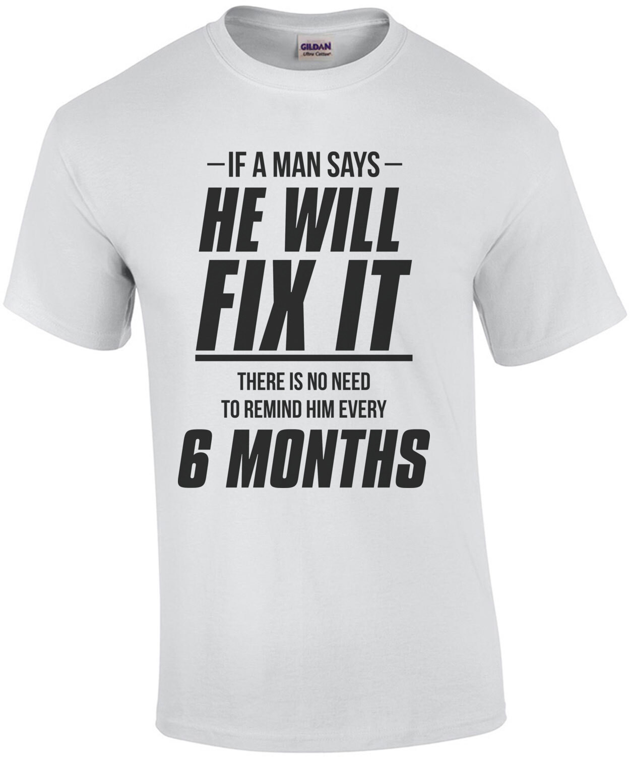 If a man says he will fix it there is no need to remind him every 6 months - funny marriage t-shirt