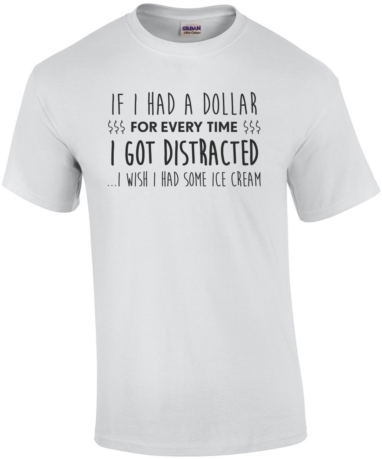 If I had a dollar for every time I got distracted... I wish I had some ice cream - ADD T-Shirt