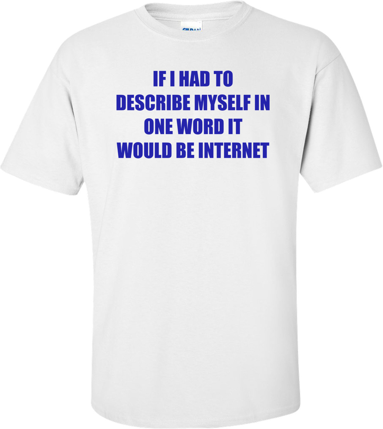 IF I HAD TO DESCRIBE MYSELF IN ONE WORD IT WOULD BE INTERNET Shirt