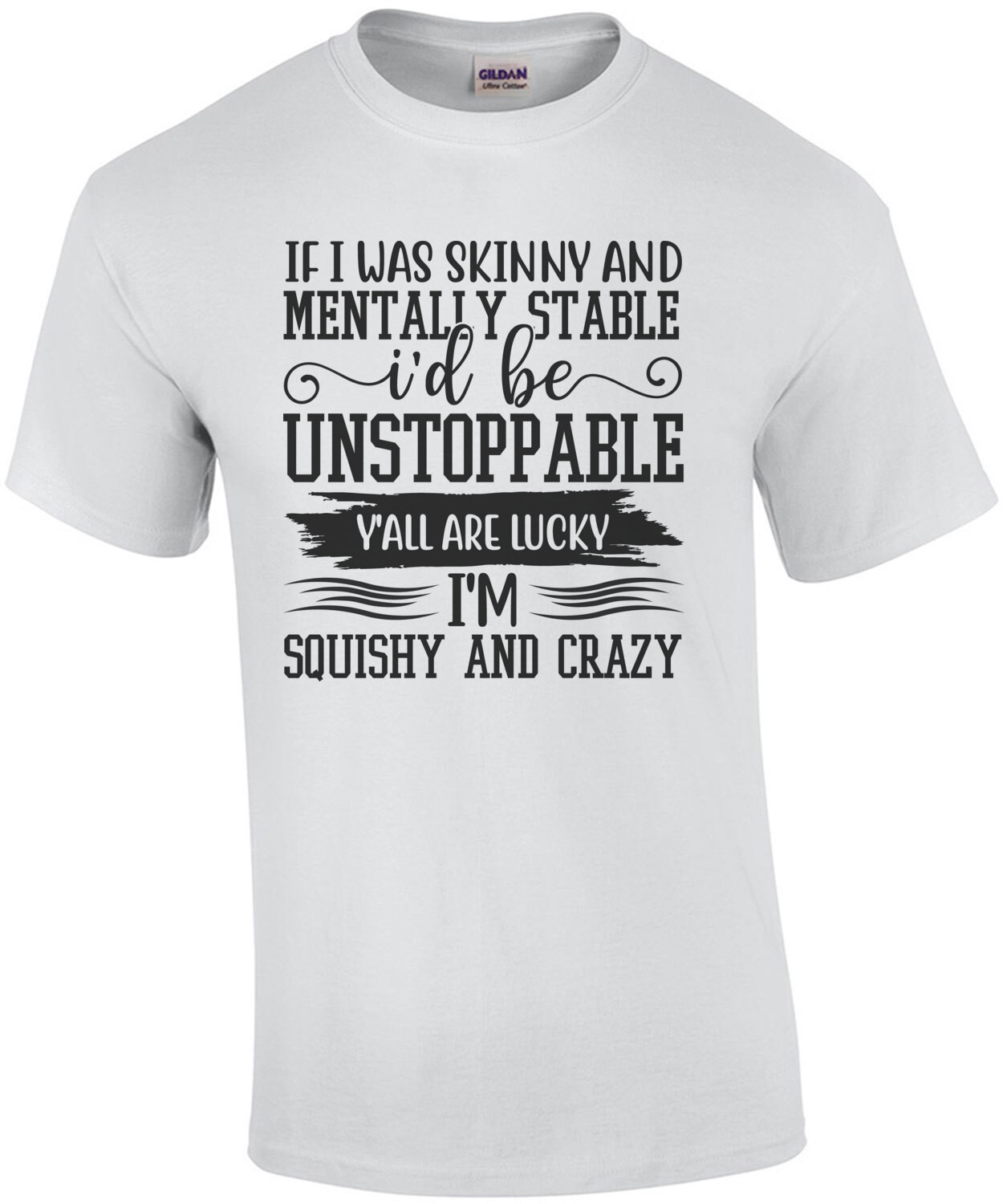 If I Was Skinny and Mentally Stable I'd Be Unstoppable. Funny Sarcastic T-Shirt
