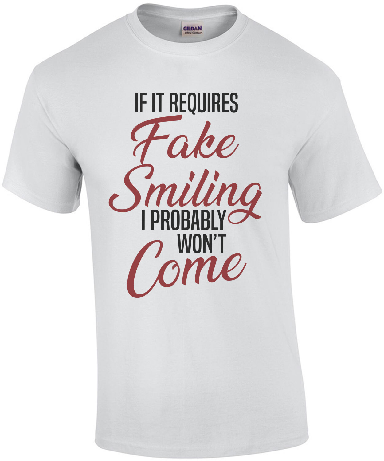 If it requires fake smiling I probably won't come. - Funny Sarcastic T-Shirt