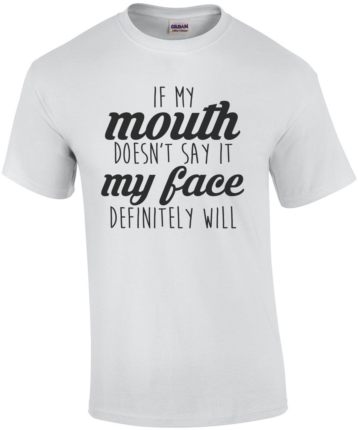 If my mouth doesn't say it my face definitely will - funny t-shirt