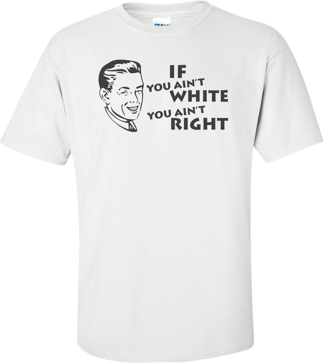 If You Ain't White You Ain't Right T-shirt