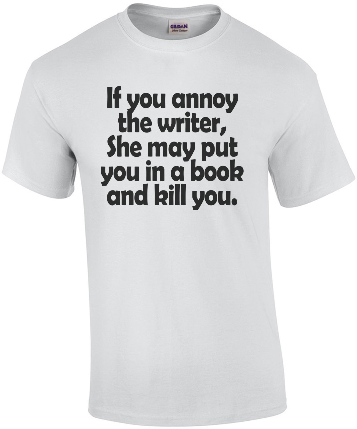 If You Annoy A Writer She May Put You In A Book And Kill You T-Shirt