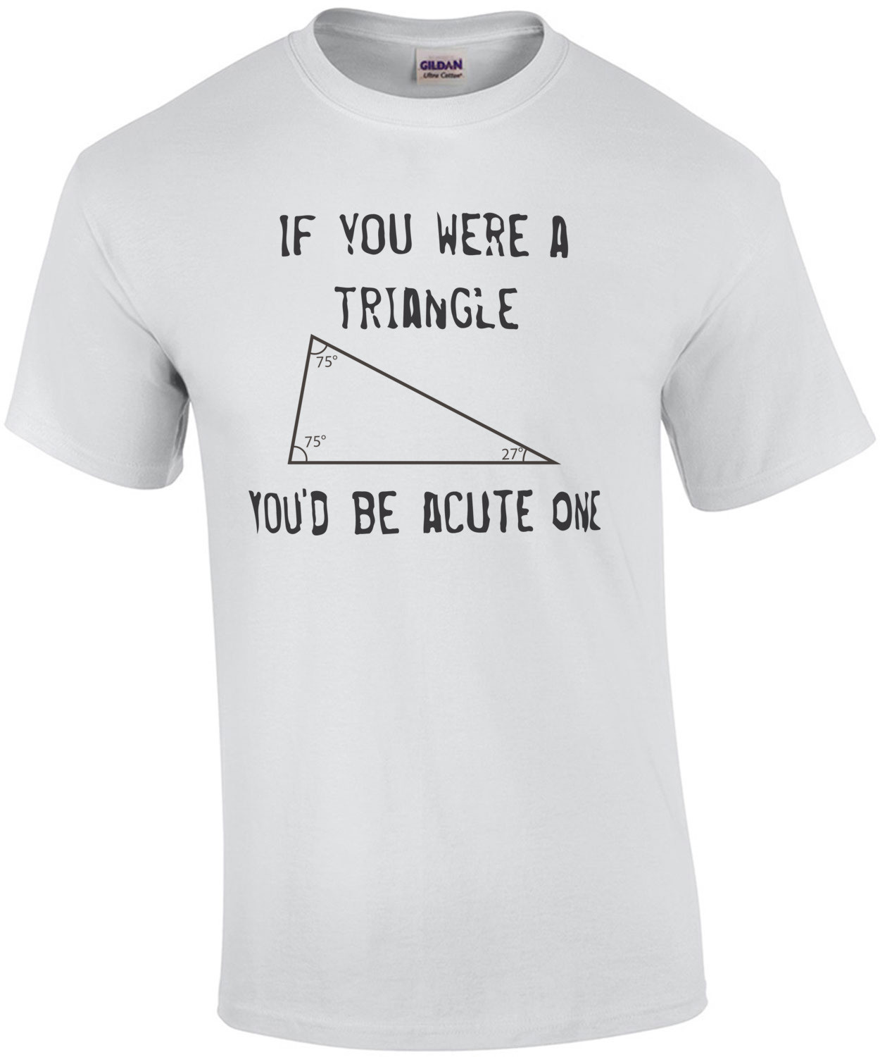If you were a triangle you'd be acute one. Funny T-Shirt